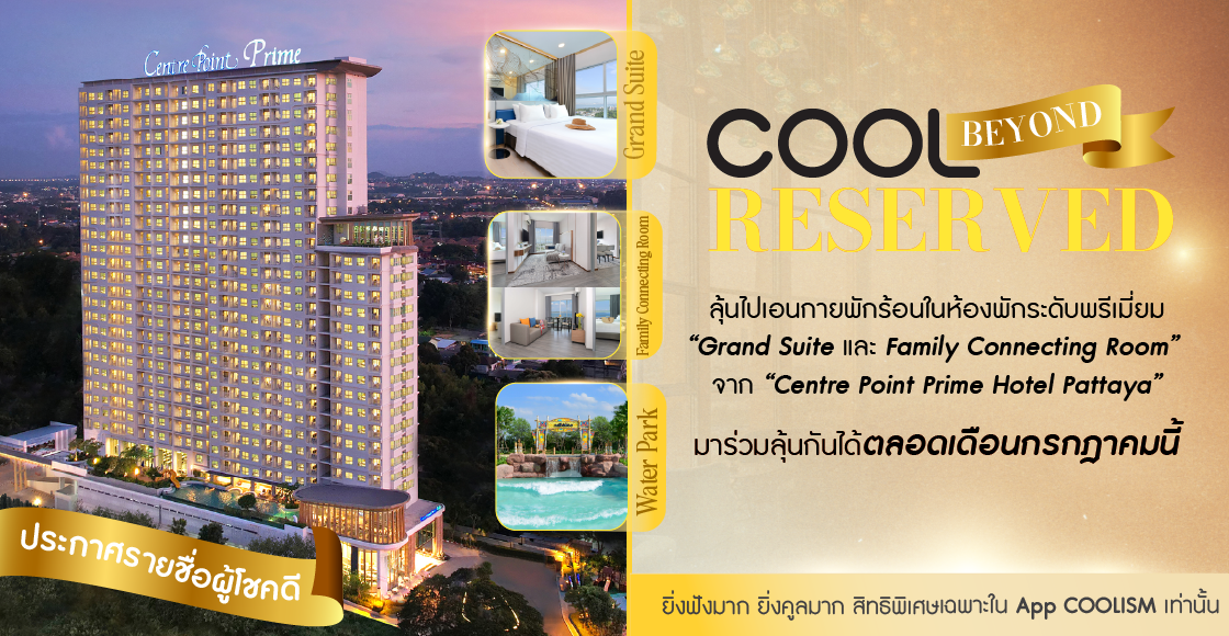 รายชื่อผู้โชคดี COOL Degree Beyond Infinite เดือน กรกฎาคม 2569 : รับ Package ห้องพัก Grand Suite (10 รางวัล) และ Family Connecting Room (10 รางวัล) จาก Centre Point Prime Hotel Pattaya